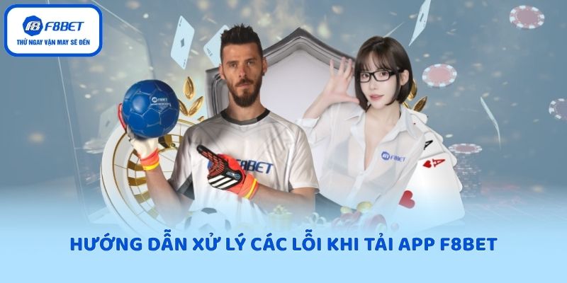 Hướng dẫn xử lý các lỗi khi tải app F8BET