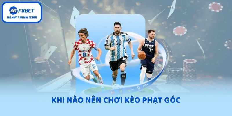 Khi nào nên chơi kèo phạt góc